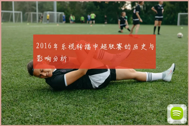 2016年乐视转播中超联赛的历史与影响分析